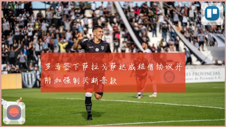 罗马签下萨拉戈萨达成租借协议并附加强制买断条款
