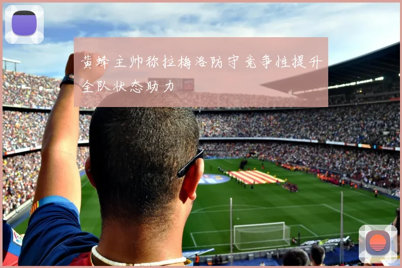 黄蜂主帅称拉梅洛防守竞争性提升全队状态助力